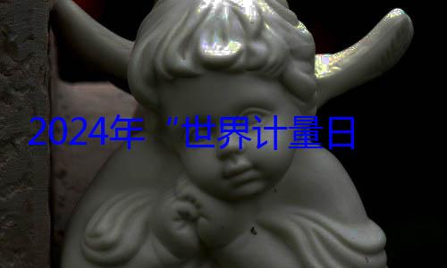 2024年布日海报公世界计量